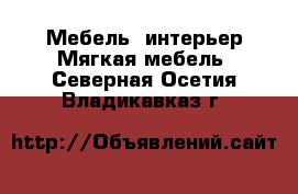 Мебель, интерьер Мягкая мебель. Северная Осетия,Владикавказ г.